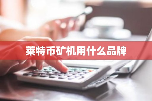 莱特币矿机用什么品牌