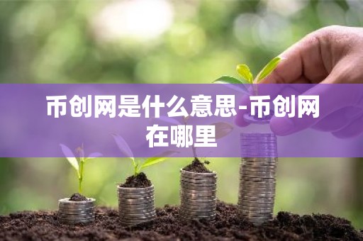 币创网是什么意思-币创网在哪里
