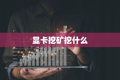 显卡挖矿挖什么