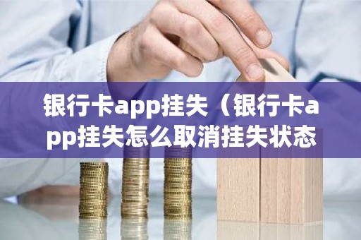 银行卡app挂失（银行卡app挂失怎么取消挂失状态）