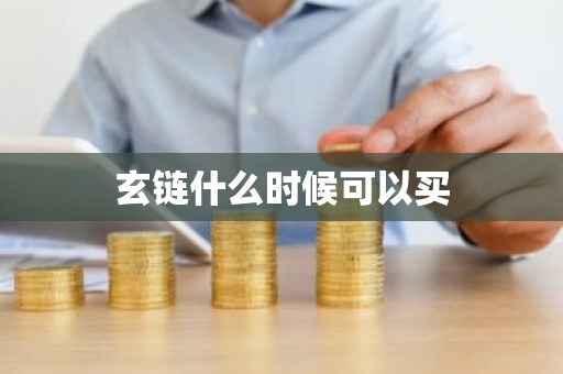 玄链什么时候可以买