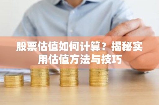 股票估值如何计算？揭秘实用估值方法与技巧