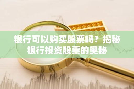 银行可以购买股票吗？揭秘银行投资股票的奥秘