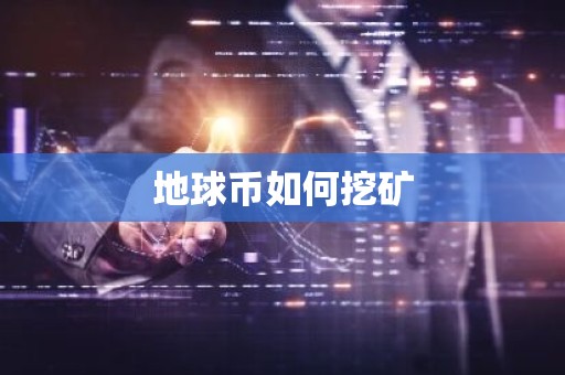 地球币如何挖矿