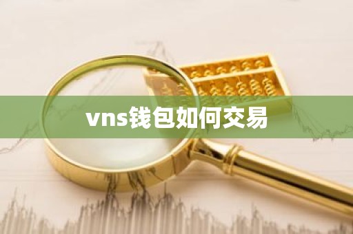 vns钱包如何交易