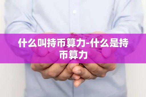 什么叫持币算力-什么是持币算力