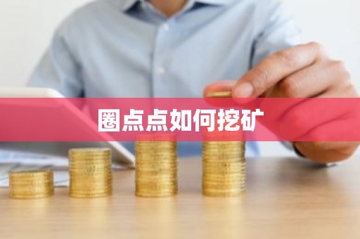 圈点点如何挖矿