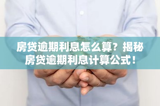 房贷逾期利息怎么算？揭秘房贷逾期利息计算公式！