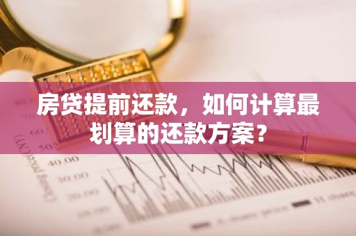 房贷提前还款，如何计算最划算的还款方案？