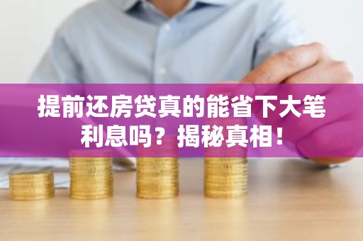 提前还房贷真的能省下大笔利息吗？揭秘真相！