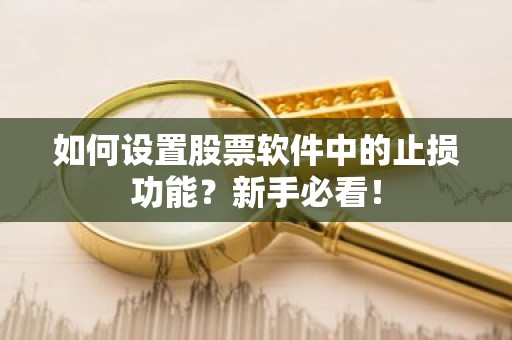 如何设置股票软件中的止损功能？新手必看！