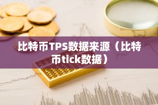 比特币TPS数据来源（比特币tick数据）