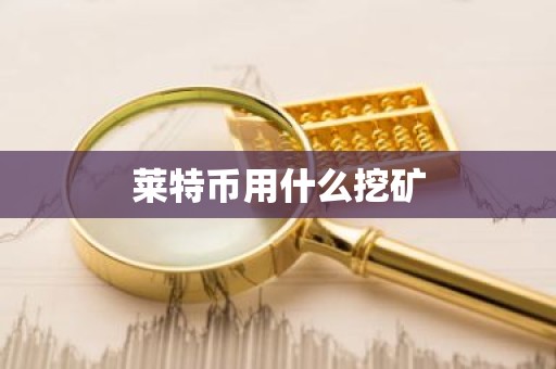 莱特币用什么挖矿