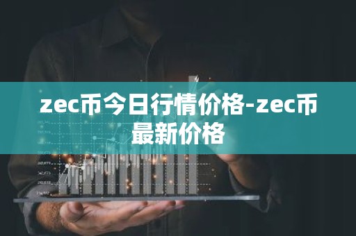 zec币今日行情价格-zec币最新价格