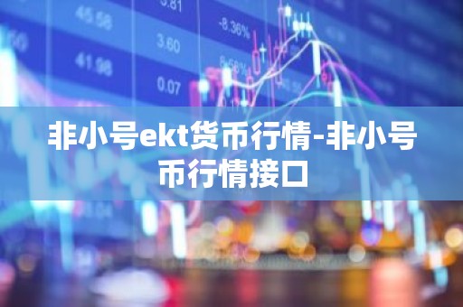 非小号ekt货币行情-非小号币行情接口