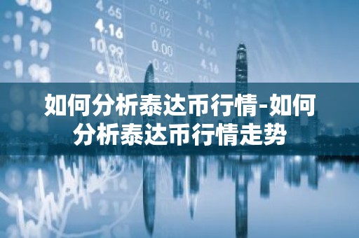 如何分析泰达币行情-如何分析泰达币行情走势