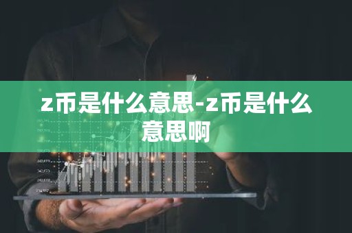 z币是什么意思-z币是什么意思啊