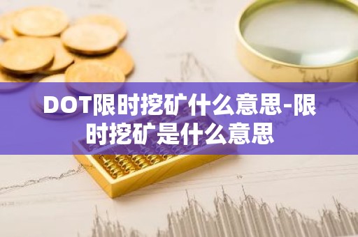 DOT限时挖矿什么意思-限时挖矿是什么意思