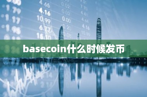 basecoin什么时候发币