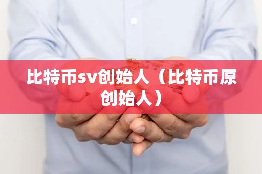 比特币sv创始人（比特币原创始人）