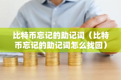 比特币忘记的助记词（比特币忘记的助记词怎么找回）