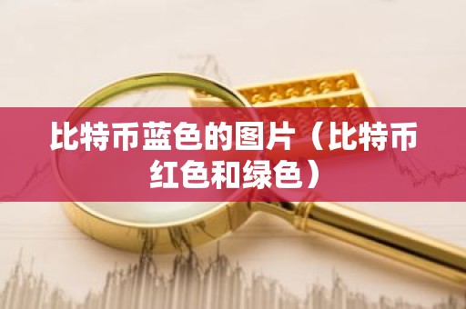 比特币蓝色的图片（比特币红色和绿色）