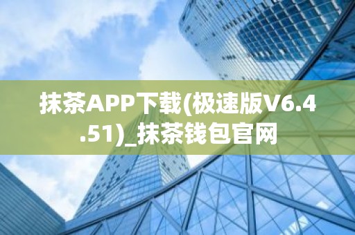 抹茶APP下载(极速版V6.4.51)_抹茶钱包官网
