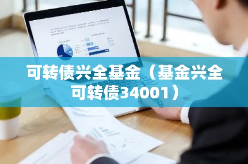 可转债兴全基金（基金兴全可转债34001）