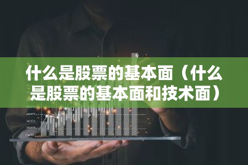 什么是股票的基本面（什么是股票的基本面和技术面）