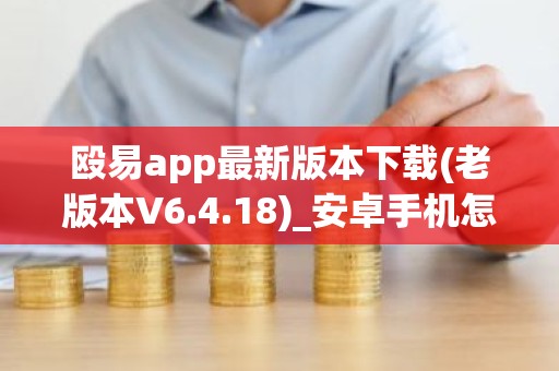 殴易app最新版本下载(老版本V6.4.18)_安卓手机怎么打开抹茶