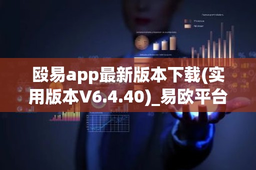 殴易app最新版本下载(实用版本V6.4.40)_易欧平台下载