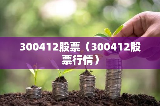 300412股票（300412股票行情）