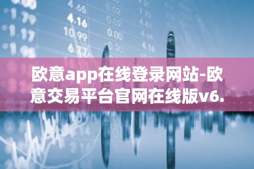 欧意app在线登录网站-欧意交易平台官网在线版v6.1.9