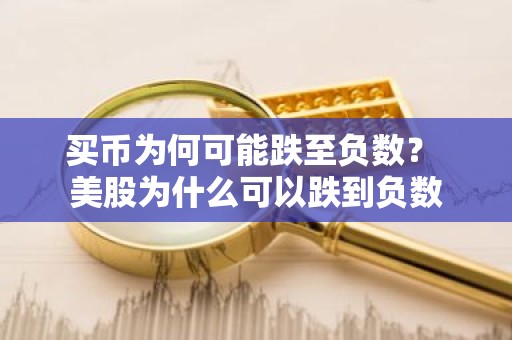 买币为何可能跌至负数？ 美股为什么可以跌到负数
