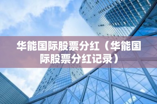 华能国际股票分红（华能国际股票分红记录）