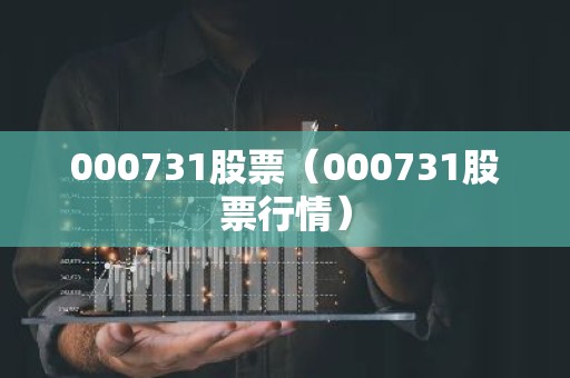 000731股票（000731股票行情）