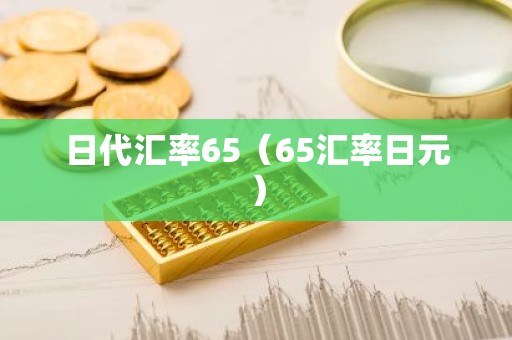 日代汇率65（65汇率日元）