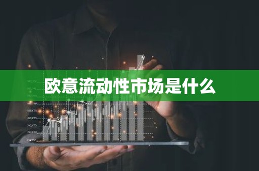 欧意流动性市场是什么