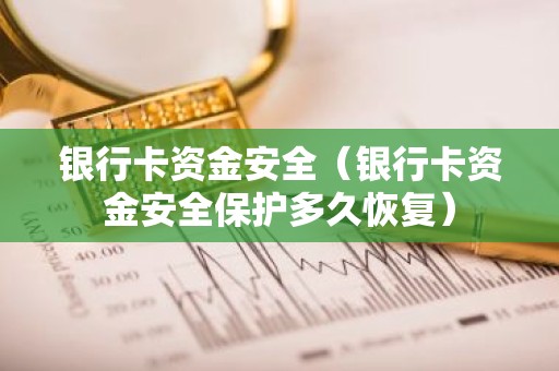 银行卡资金安全（银行卡资金安全保护多久恢复）