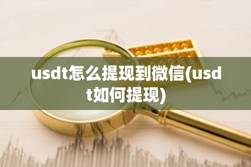 usdt怎么提现到微信(usdt如何提现)