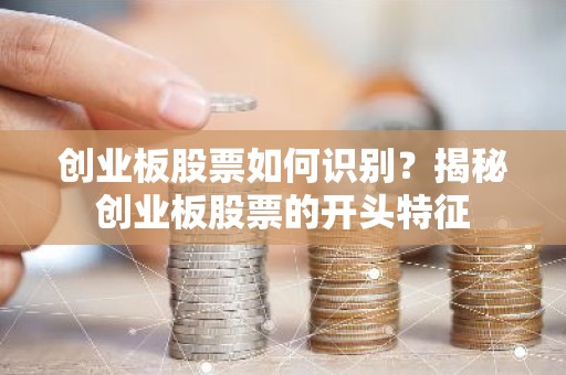 创业板股票如何识别？揭秘创业板股票的开头特征