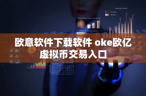 欧意软件下载软件 oke欧亿虚拟币交易入口