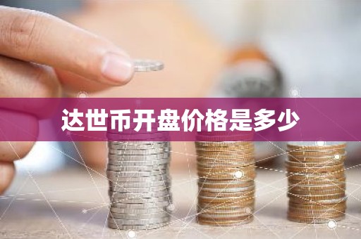 达世币开盘价格是多少