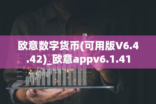 欧意数字货币(可用版V6.4.42)_欧意appv6.1.41