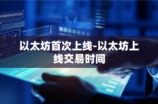 以太坊首次上线-以太坊上线交易时间