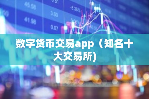 数字货币交易app（知名十大交易所)