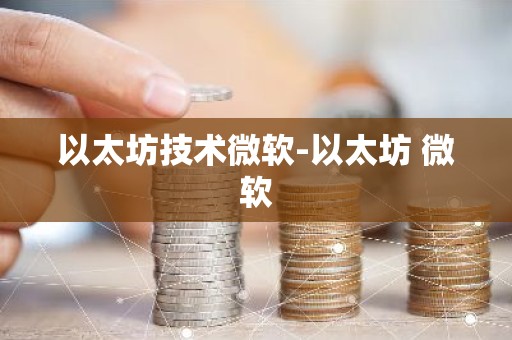 以太坊技术微软-以太坊 微软