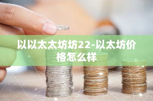 以以太太坊坊22-以太坊价格怎么样