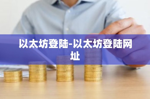 以太坊登陆-以太坊登陆网址
