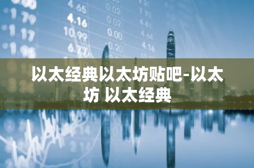 以太经典以太坊贴吧-以太坊 以太经典